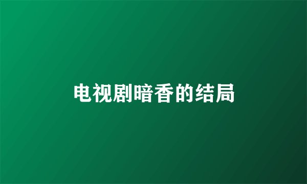 电视剧暗香的结局