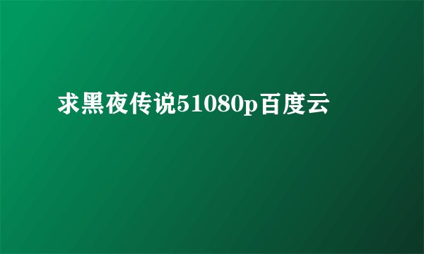 求黑夜传说51080p百度云