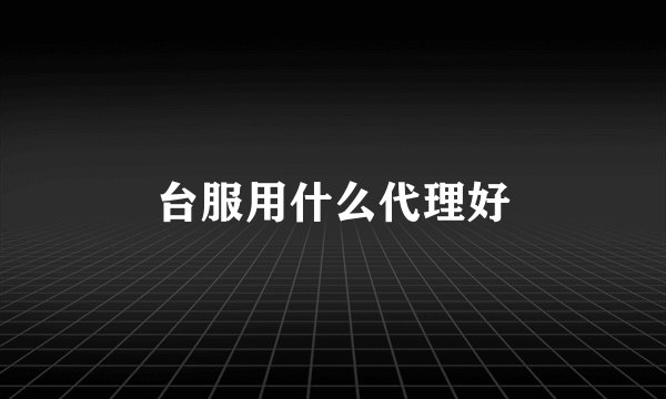 台服用什么代理好
