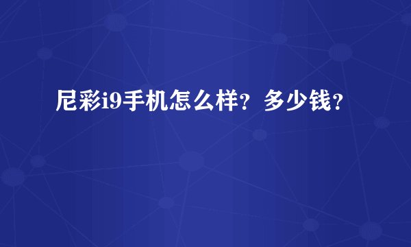 尼彩i9手机怎么样？多少钱？