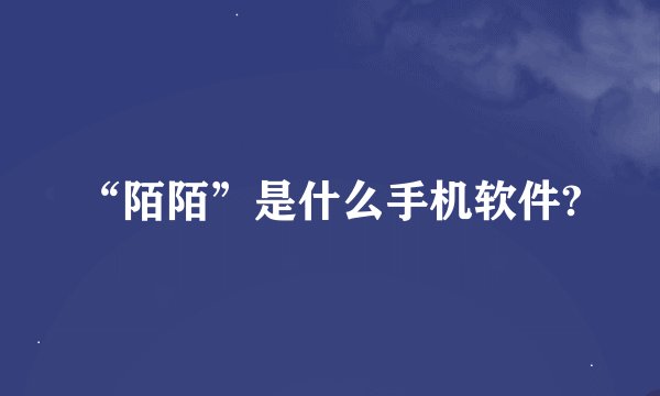 “陌陌”是什么手机软件?