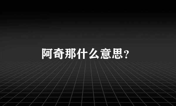 阿奇那什么意思?