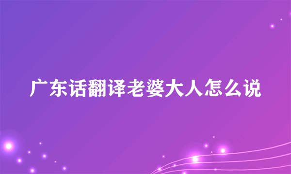 广东话翻译老婆大人怎么说