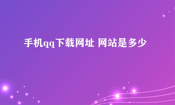 手机qq下载网址 网站是多少