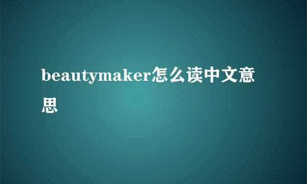 beautymaker怎么读中文意思