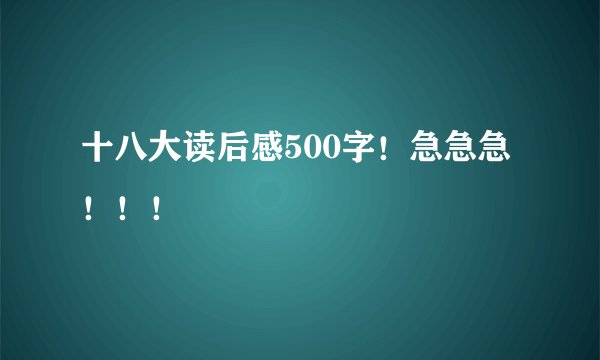 十八大读后感500字!急急急!!!