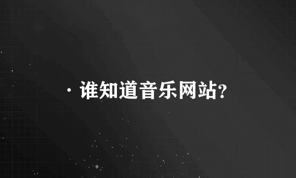 ·谁知道音乐网站?