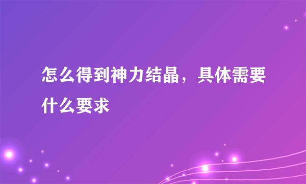 怎么得到神力结晶，具体需要什么要求
