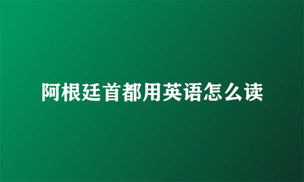 阿根廷首都用英语怎么读