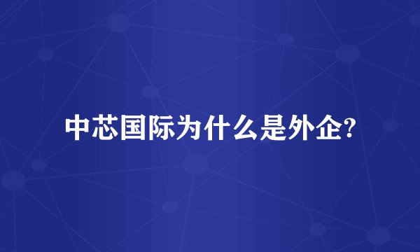 中芯国际为什么是外企?