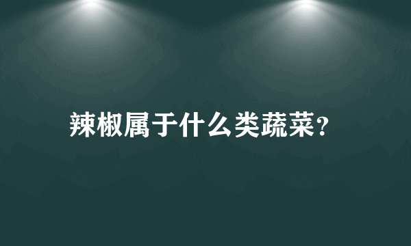 辣椒属于什么类蔬菜？
