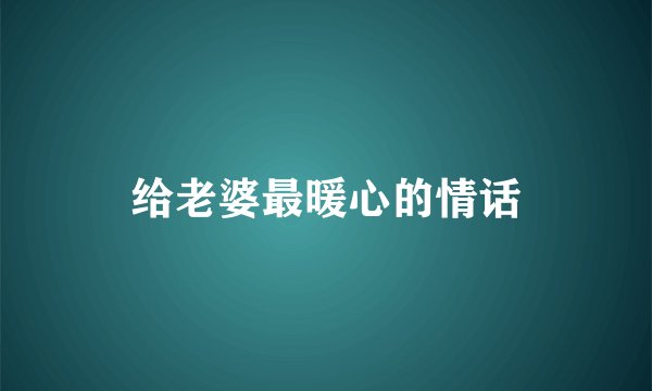 给老婆最暖心的情话