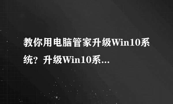 教你用电脑管家升级Win10系统？升级Win10系统的简单方法