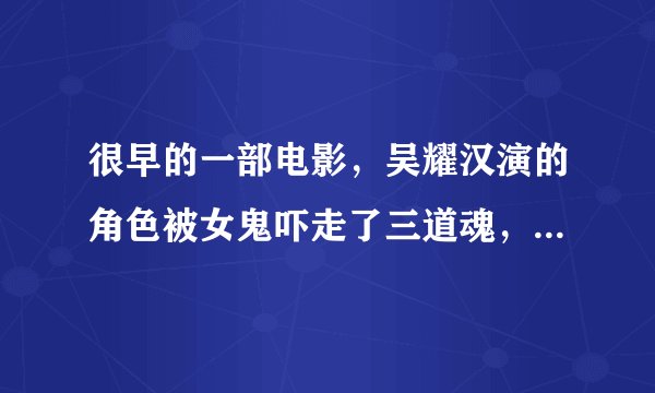很早的一部电影，吴耀汉演的角色被女鬼吓走了三道魂，然后追回来，他们又穿过一面镜子到达阿修罗界去杀鬼的