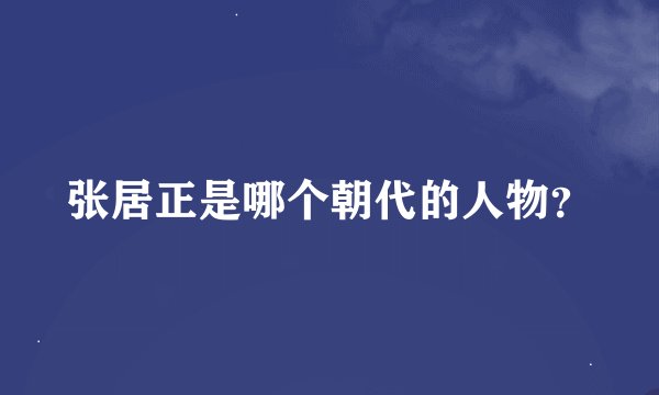 张居正是哪个朝代的人物？