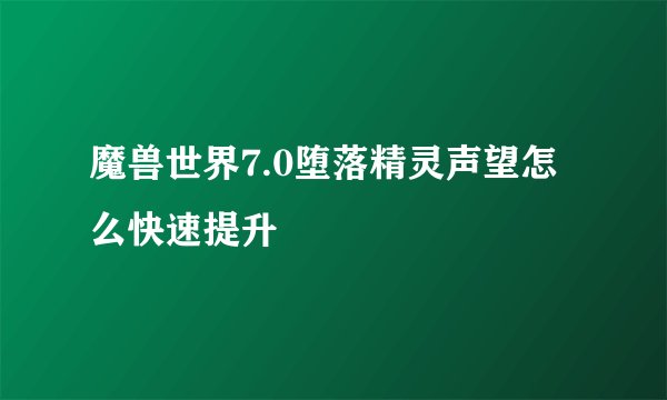 魔兽世界7.0堕落精灵声望怎么快速提升