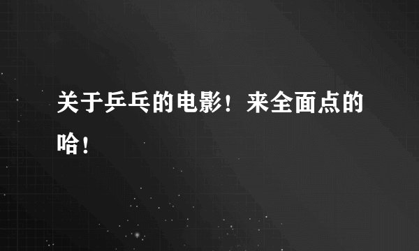 关于乒乓的电影！来全面点的哈！