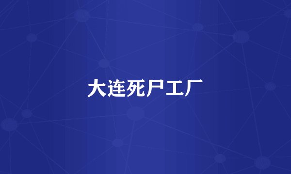 大连死尸工厂
