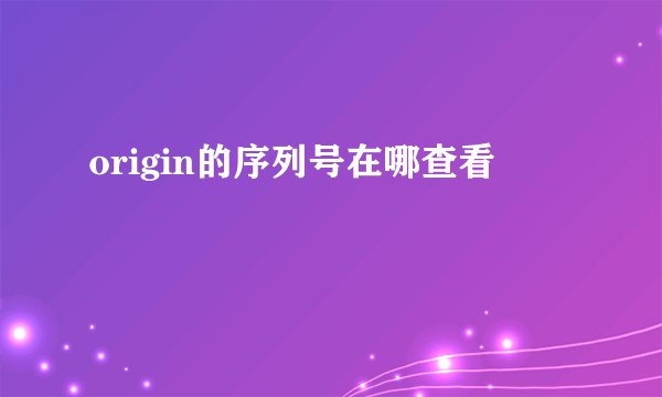 origin的序列号在哪查看