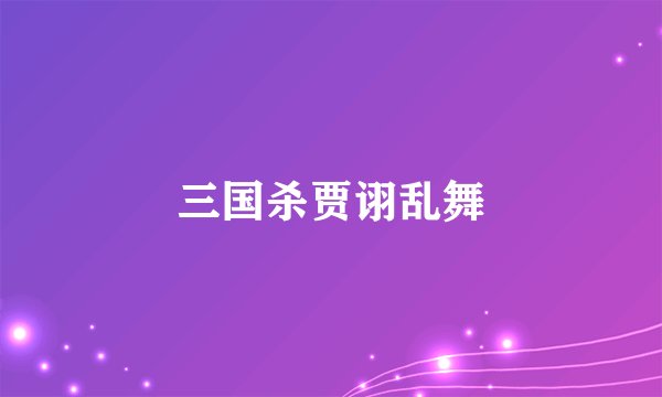 三国杀贾诩乱舞