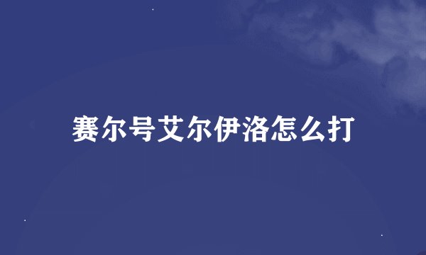 赛尔号艾尔伊洛怎么打