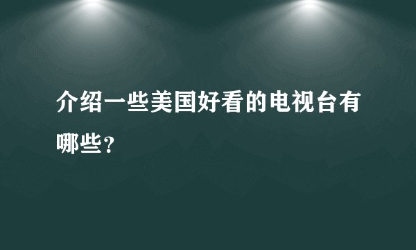 介绍一些美国好看的电视台有哪些？