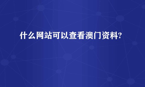 什么网站可以查看澳门资料?