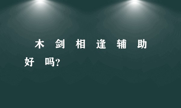 　木　剑　相　逢　辅　助　好　吗？