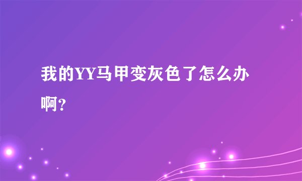 我的YY马甲变灰色了怎么办啊？