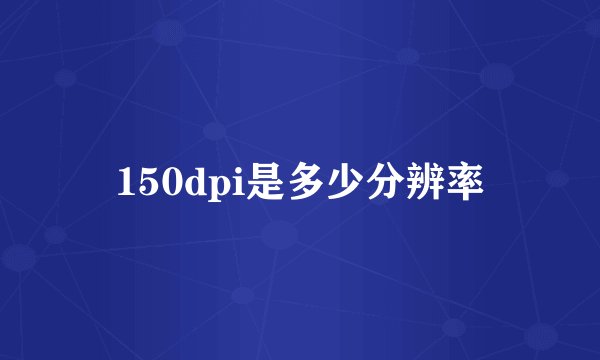 150dpi是多少分辨率