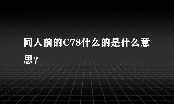 同人前的C78什么的是什么意思？