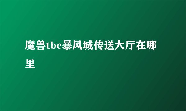 魔兽tbc暴风城传送大厅在哪里