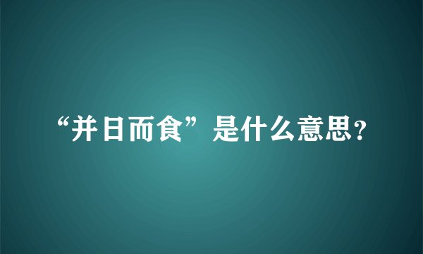 “并日而食”是什么意思？