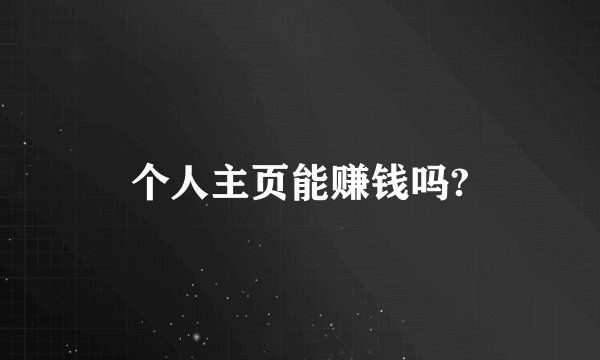 个人主页能赚钱吗?