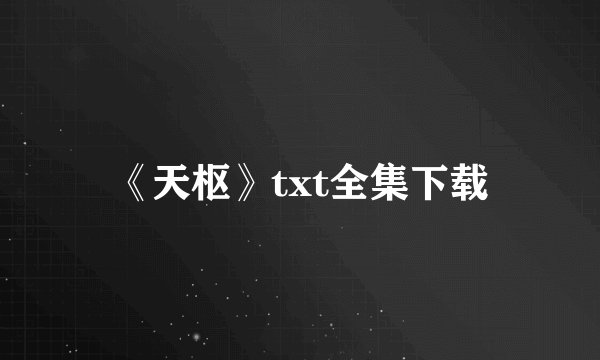 《天枢》txt全集下载