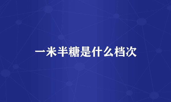 一米半糖是什么档次