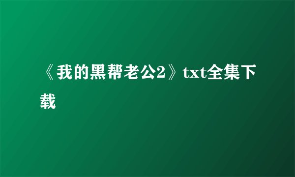 《我的黑帮老公2》txt全集下载