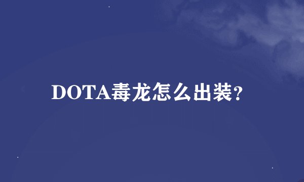 DOTA毒龙怎么出装？