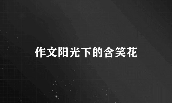 作文阳光下的含笑花