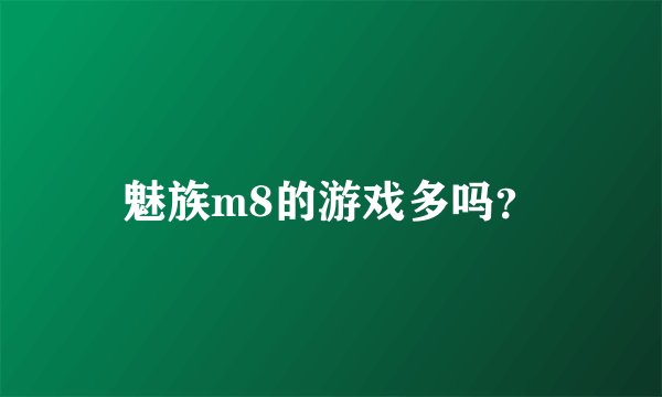 魅族m8的游戏多吗？
