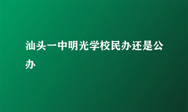 汕头一中明光学校民办还是公办