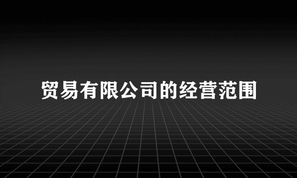 贸易有限公司的经营范围