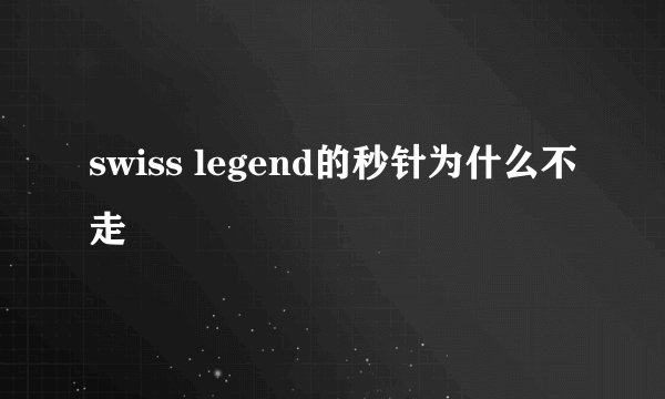 swiss legend的秒针为什么不走