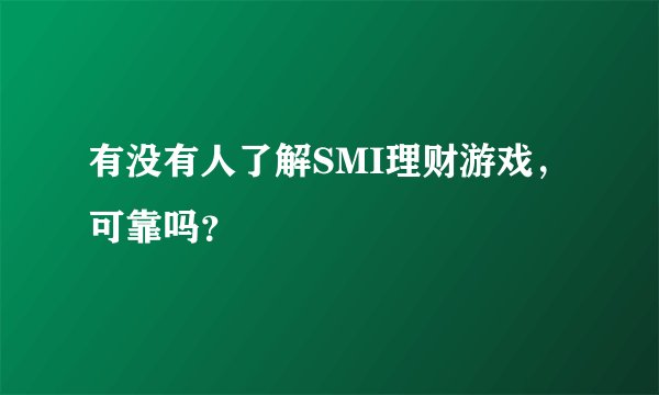 有没有人了解SMI理财游戏，可靠吗？