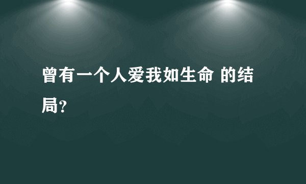 曾有一个人爱我如生命 的结局？
