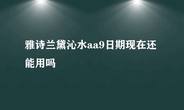 雅诗兰黛沁水aa9日期现在还能用吗