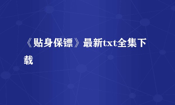 《贴身保镖》最新txt全集下载