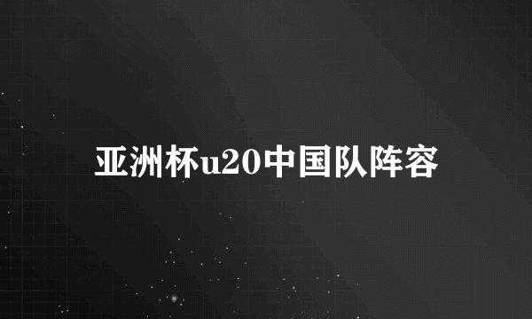 亚洲杯u20中国队阵容