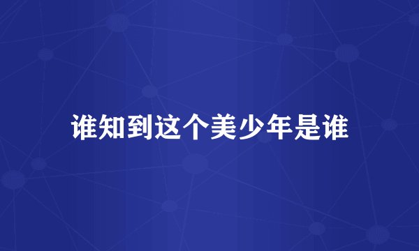谁知到这个美少年是谁