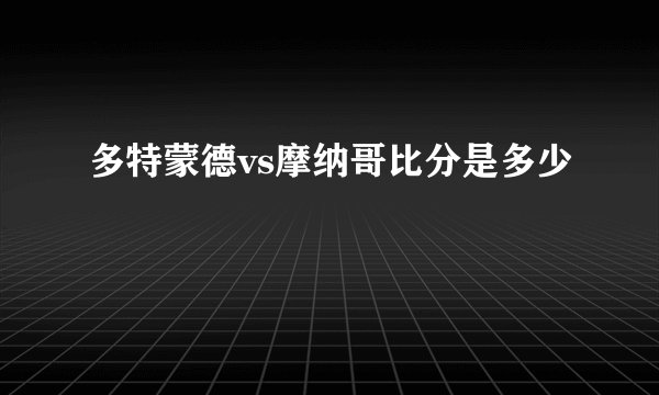 多特蒙德vs摩纳哥比分是多少